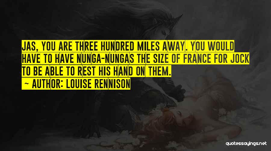 Louise Rennison Quotes: Jas, You Are Three Hundred Miles Away. You Would Have To Have Nunga-nungas The Size Of France For Jock To