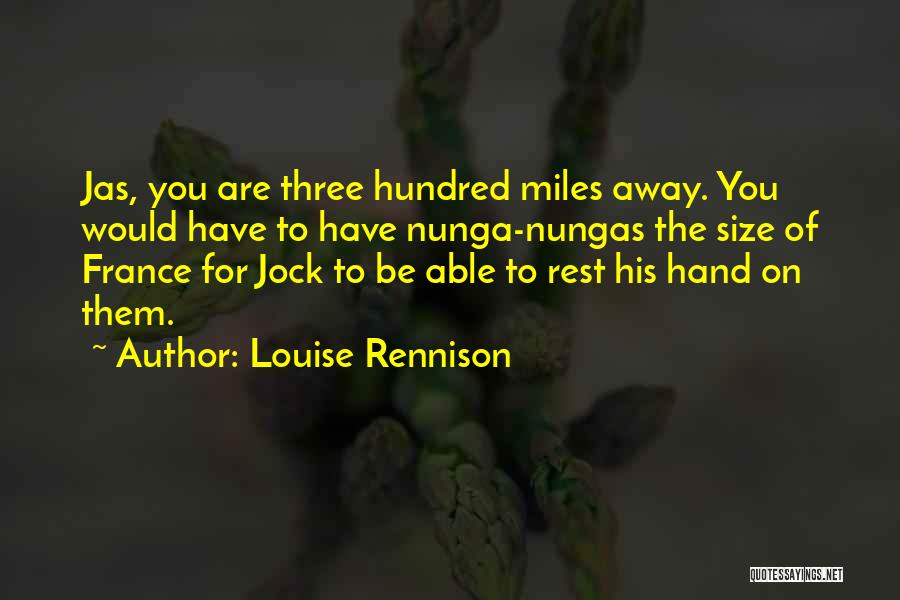 Louise Rennison Quotes: Jas, You Are Three Hundred Miles Away. You Would Have To Have Nunga-nungas The Size Of France For Jock To