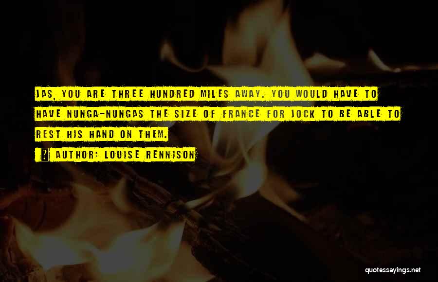 Louise Rennison Quotes: Jas, You Are Three Hundred Miles Away. You Would Have To Have Nunga-nungas The Size Of France For Jock To