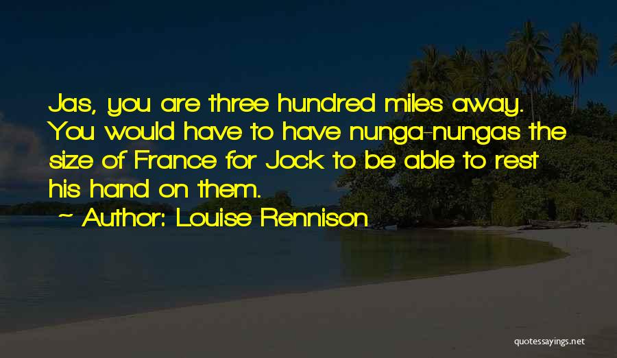 Louise Rennison Quotes: Jas, You Are Three Hundred Miles Away. You Would Have To Have Nunga-nungas The Size Of France For Jock To