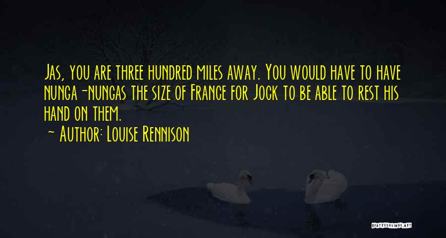 Louise Rennison Quotes: Jas, You Are Three Hundred Miles Away. You Would Have To Have Nunga-nungas The Size Of France For Jock To