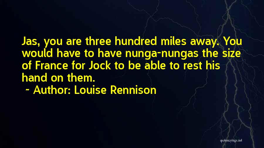 Louise Rennison Quotes: Jas, You Are Three Hundred Miles Away. You Would Have To Have Nunga-nungas The Size Of France For Jock To