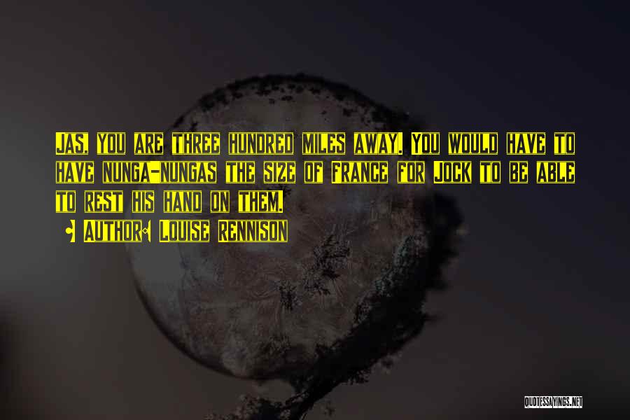 Louise Rennison Quotes: Jas, You Are Three Hundred Miles Away. You Would Have To Have Nunga-nungas The Size Of France For Jock To