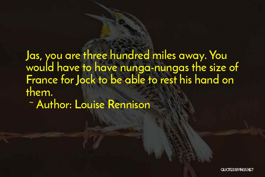 Louise Rennison Quotes: Jas, You Are Three Hundred Miles Away. You Would Have To Have Nunga-nungas The Size Of France For Jock To