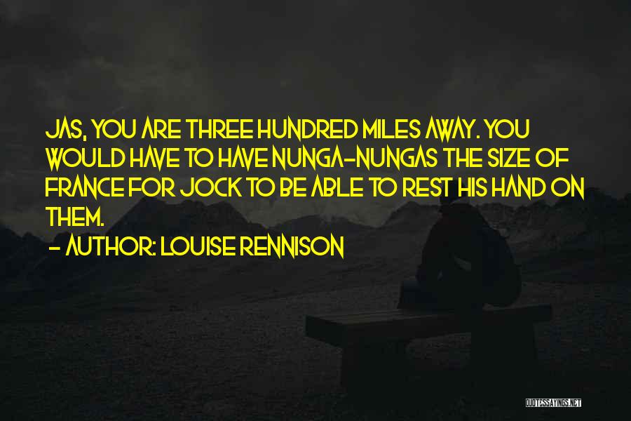 Louise Rennison Quotes: Jas, You Are Three Hundred Miles Away. You Would Have To Have Nunga-nungas The Size Of France For Jock To