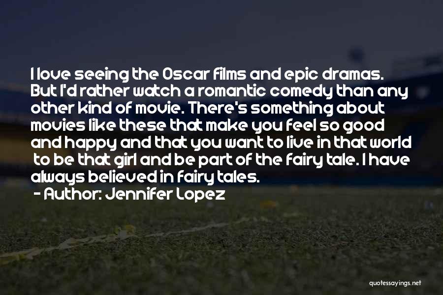 Jennifer Lopez Quotes: I Love Seeing The Oscar Films And Epic Dramas. But I'd Rather Watch A Romantic Comedy Than Any Other Kind