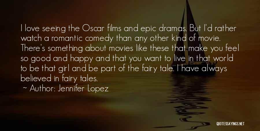 Jennifer Lopez Quotes: I Love Seeing The Oscar Films And Epic Dramas. But I'd Rather Watch A Romantic Comedy Than Any Other Kind