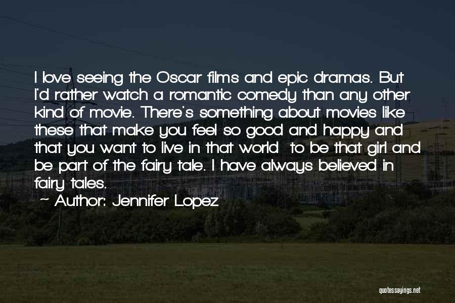 Jennifer Lopez Quotes: I Love Seeing The Oscar Films And Epic Dramas. But I'd Rather Watch A Romantic Comedy Than Any Other Kind