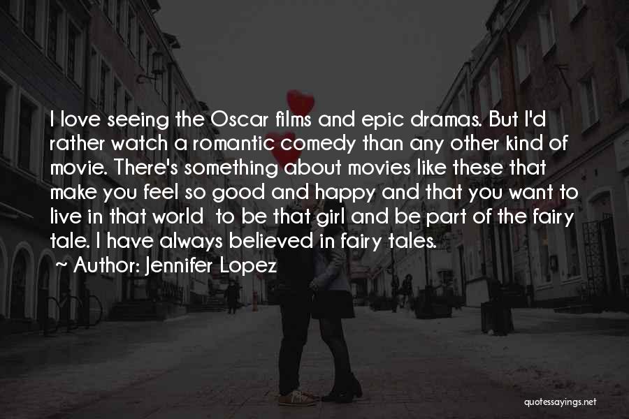 Jennifer Lopez Quotes: I Love Seeing The Oscar Films And Epic Dramas. But I'd Rather Watch A Romantic Comedy Than Any Other Kind