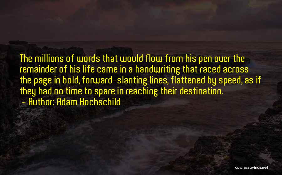 Adam Hochschild Quotes: The Millions Of Words That Would Flow From His Pen Over The Remainder Of His Life Came In A Handwriting