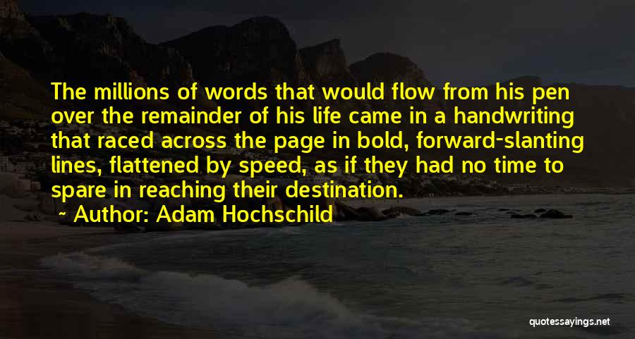 Adam Hochschild Quotes: The Millions Of Words That Would Flow From His Pen Over The Remainder Of His Life Came In A Handwriting