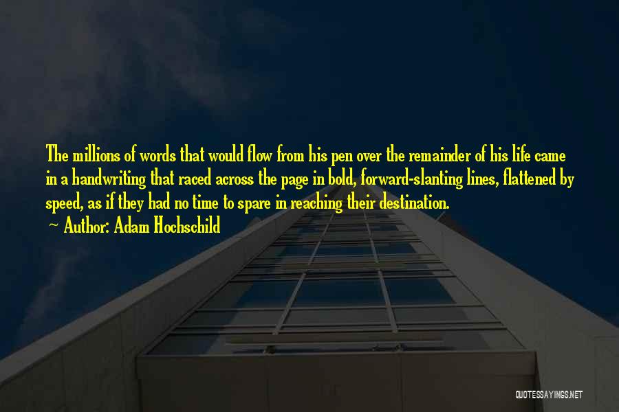 Adam Hochschild Quotes: The Millions Of Words That Would Flow From His Pen Over The Remainder Of His Life Came In A Handwriting