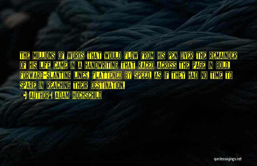 Adam Hochschild Quotes: The Millions Of Words That Would Flow From His Pen Over The Remainder Of His Life Came In A Handwriting