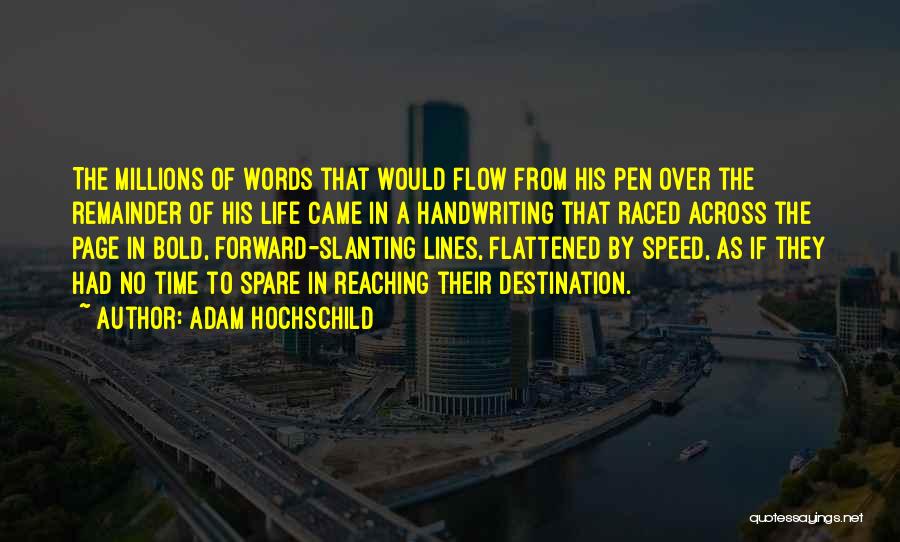 Adam Hochschild Quotes: The Millions Of Words That Would Flow From His Pen Over The Remainder Of His Life Came In A Handwriting