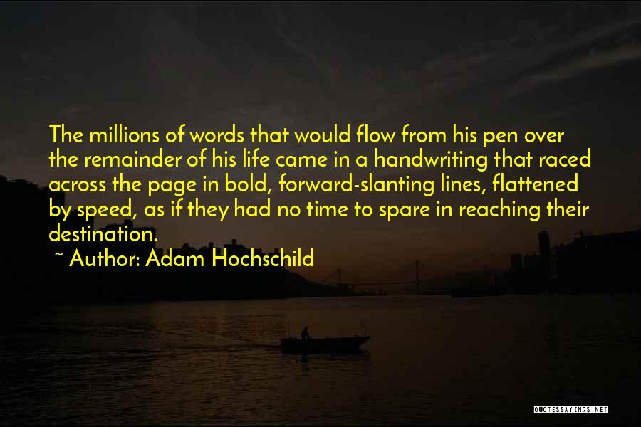 Adam Hochschild Quotes: The Millions Of Words That Would Flow From His Pen Over The Remainder Of His Life Came In A Handwriting