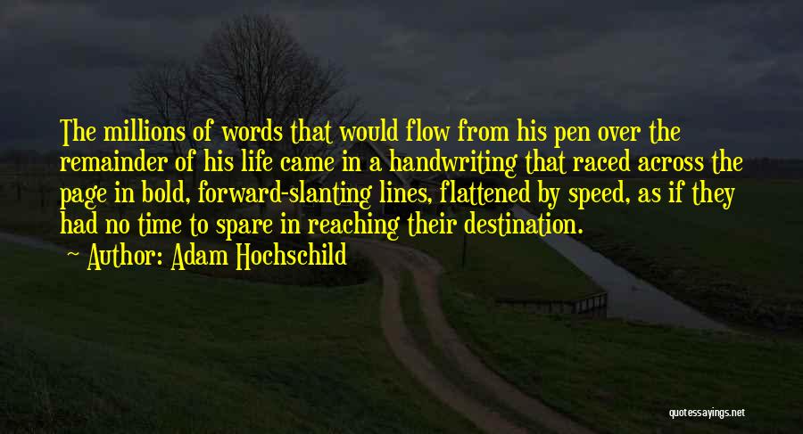 Adam Hochschild Quotes: The Millions Of Words That Would Flow From His Pen Over The Remainder Of His Life Came In A Handwriting