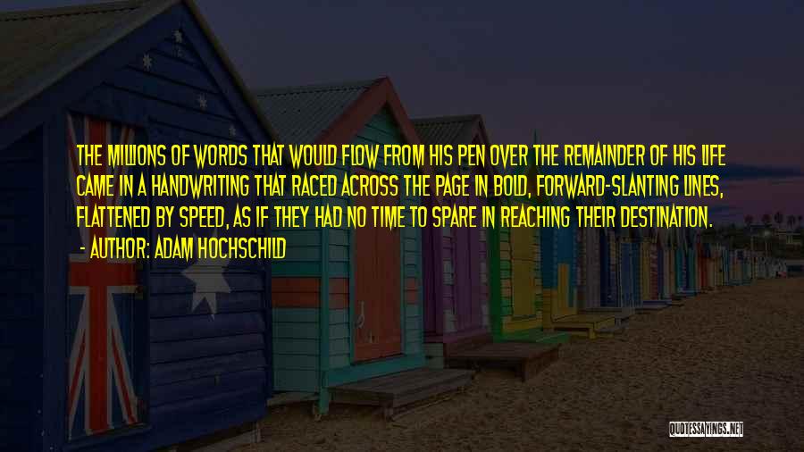 Adam Hochschild Quotes: The Millions Of Words That Would Flow From His Pen Over The Remainder Of His Life Came In A Handwriting