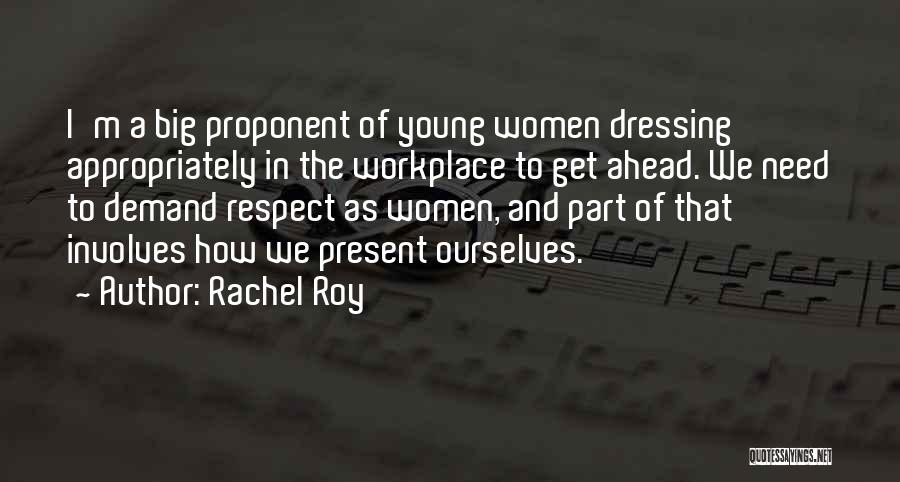 Rachel Roy Quotes: I'm A Big Proponent Of Young Women Dressing Appropriately In The Workplace To Get Ahead. We Need To Demand Respect