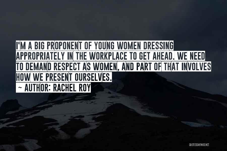 Rachel Roy Quotes: I'm A Big Proponent Of Young Women Dressing Appropriately In The Workplace To Get Ahead. We Need To Demand Respect