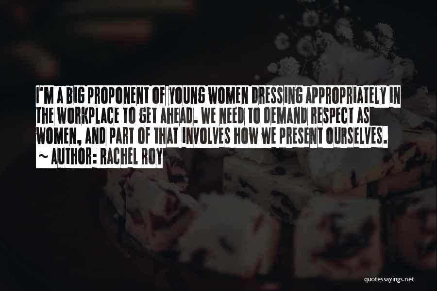 Rachel Roy Quotes: I'm A Big Proponent Of Young Women Dressing Appropriately In The Workplace To Get Ahead. We Need To Demand Respect
