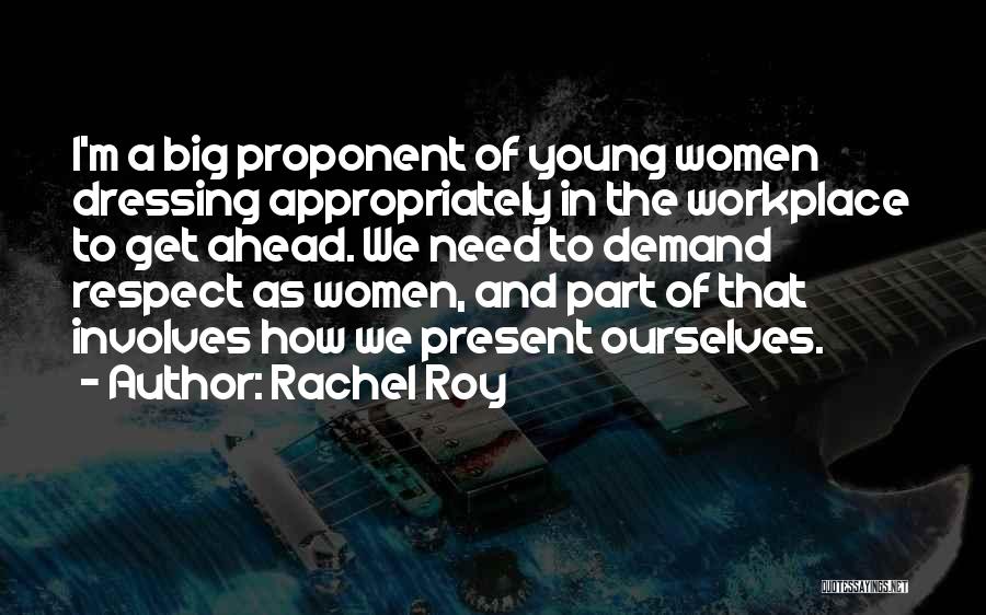 Rachel Roy Quotes: I'm A Big Proponent Of Young Women Dressing Appropriately In The Workplace To Get Ahead. We Need To Demand Respect