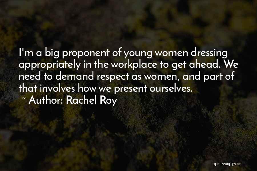 Rachel Roy Quotes: I'm A Big Proponent Of Young Women Dressing Appropriately In The Workplace To Get Ahead. We Need To Demand Respect