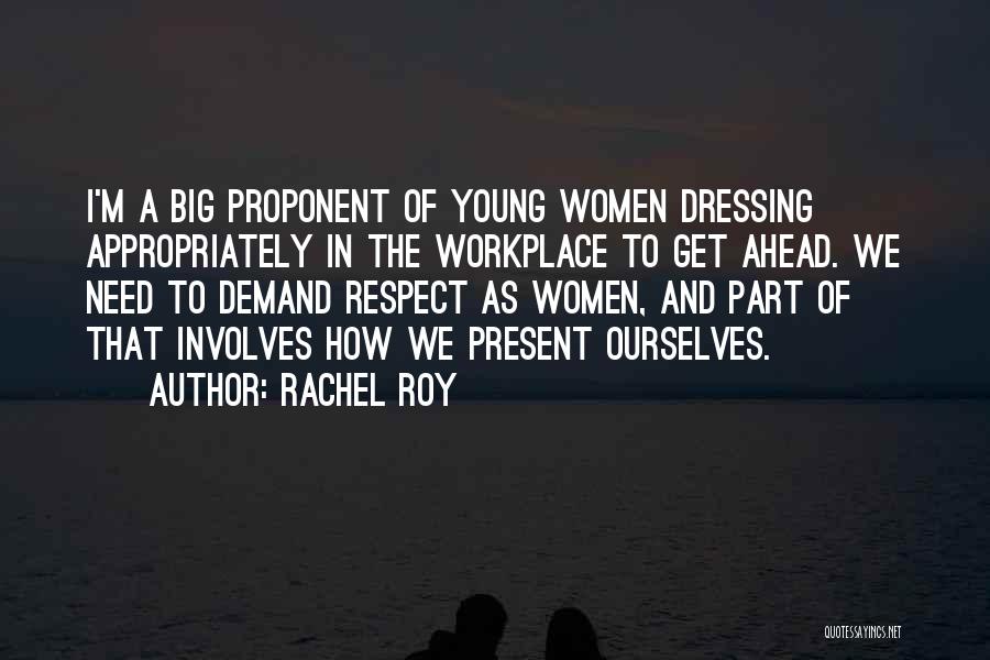 Rachel Roy Quotes: I'm A Big Proponent Of Young Women Dressing Appropriately In The Workplace To Get Ahead. We Need To Demand Respect