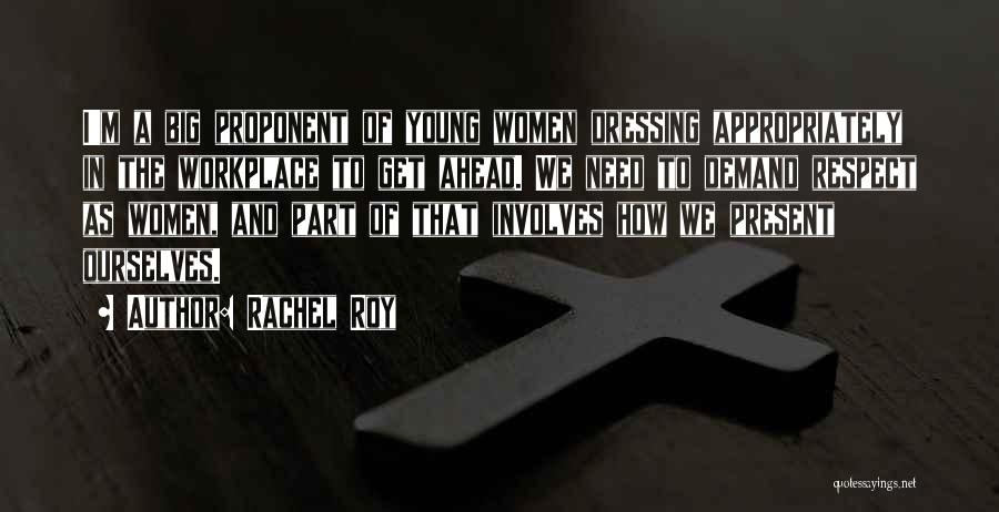 Rachel Roy Quotes: I'm A Big Proponent Of Young Women Dressing Appropriately In The Workplace To Get Ahead. We Need To Demand Respect