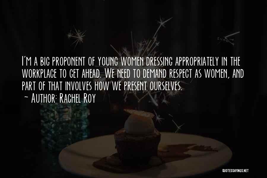 Rachel Roy Quotes: I'm A Big Proponent Of Young Women Dressing Appropriately In The Workplace To Get Ahead. We Need To Demand Respect