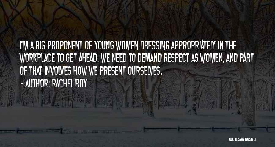 Rachel Roy Quotes: I'm A Big Proponent Of Young Women Dressing Appropriately In The Workplace To Get Ahead. We Need To Demand Respect