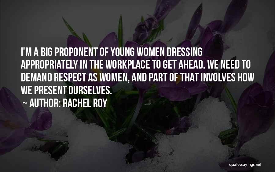 Rachel Roy Quotes: I'm A Big Proponent Of Young Women Dressing Appropriately In The Workplace To Get Ahead. We Need To Demand Respect