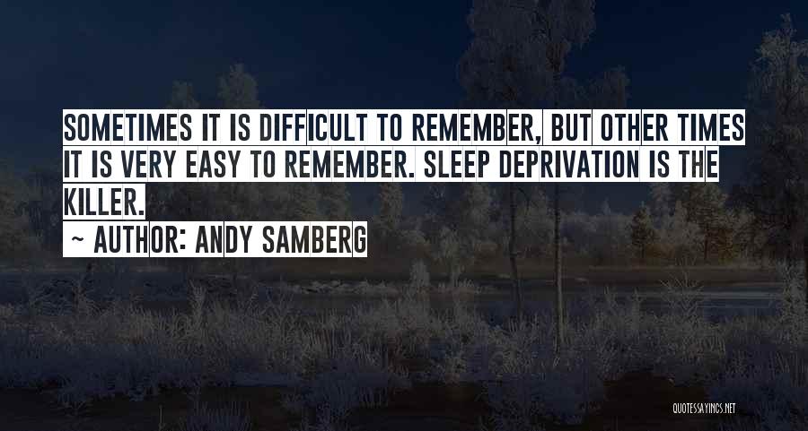 Andy Samberg Quotes: Sometimes It Is Difficult To Remember, But Other Times It Is Very Easy To Remember. Sleep Deprivation Is The Killer.