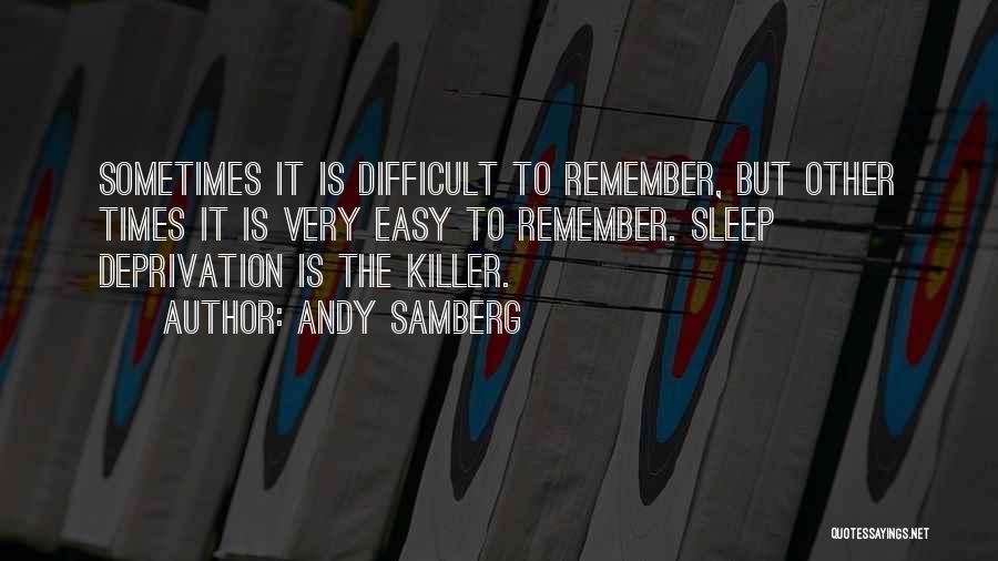 Andy Samberg Quotes: Sometimes It Is Difficult To Remember, But Other Times It Is Very Easy To Remember. Sleep Deprivation Is The Killer.