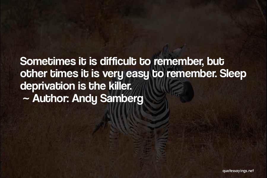 Andy Samberg Quotes: Sometimes It Is Difficult To Remember, But Other Times It Is Very Easy To Remember. Sleep Deprivation Is The Killer.