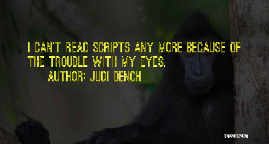 Judi Dench Quotes: I Can't Read Scripts Any More Because Of The Trouble With My Eyes.