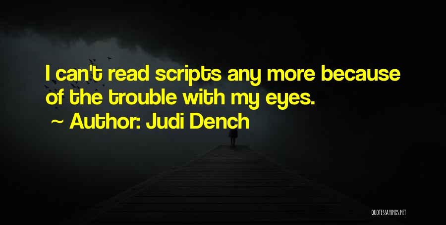 Judi Dench Quotes: I Can't Read Scripts Any More Because Of The Trouble With My Eyes.