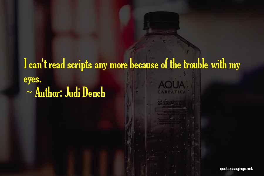 Judi Dench Quotes: I Can't Read Scripts Any More Because Of The Trouble With My Eyes.