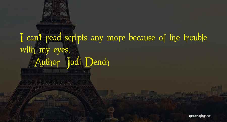 Judi Dench Quotes: I Can't Read Scripts Any More Because Of The Trouble With My Eyes.