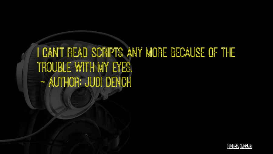 Judi Dench Quotes: I Can't Read Scripts Any More Because Of The Trouble With My Eyes.