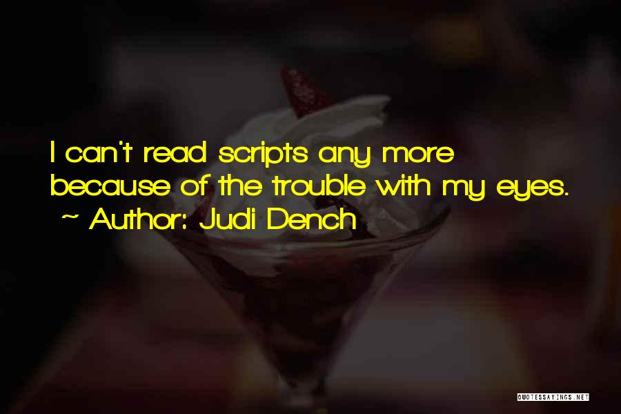 Judi Dench Quotes: I Can't Read Scripts Any More Because Of The Trouble With My Eyes.