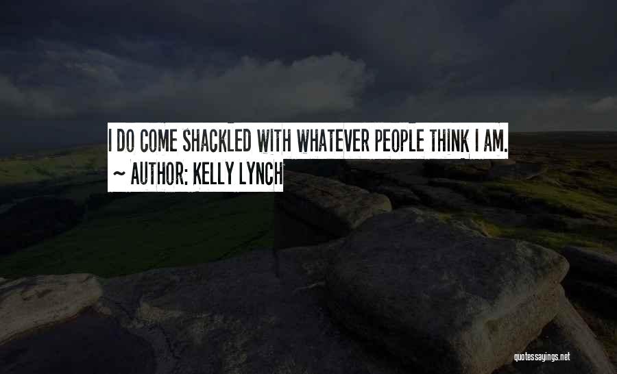 Kelly Lynch Quotes: I Do Come Shackled With Whatever People Think I Am.