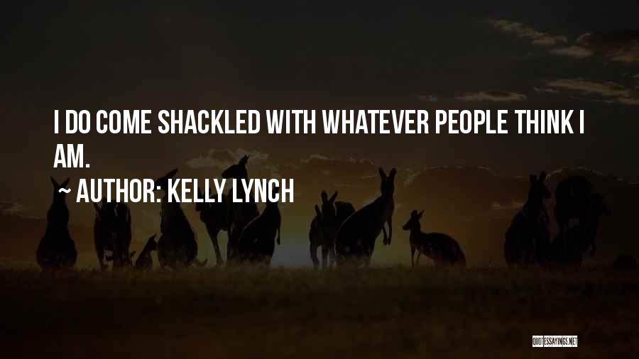 Kelly Lynch Quotes: I Do Come Shackled With Whatever People Think I Am.