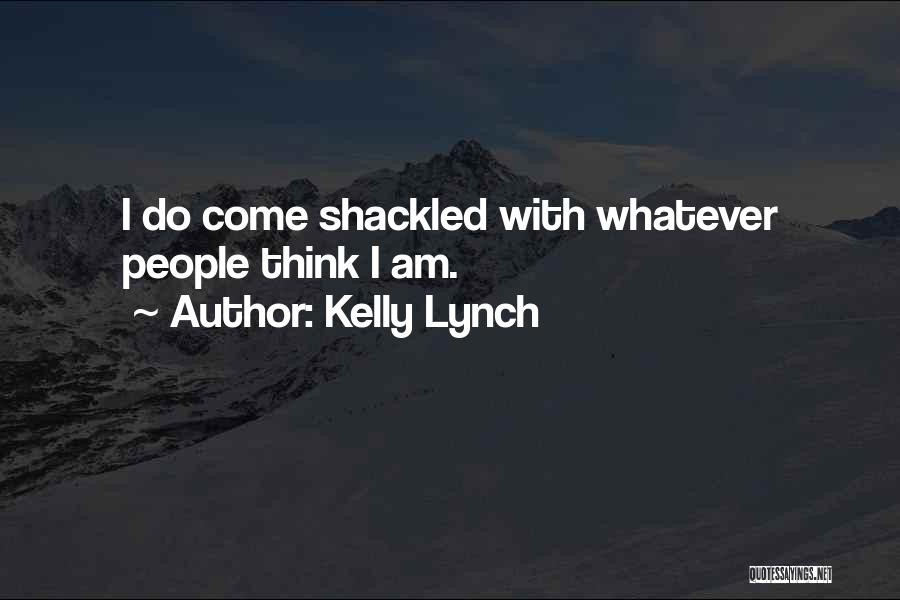 Kelly Lynch Quotes: I Do Come Shackled With Whatever People Think I Am.