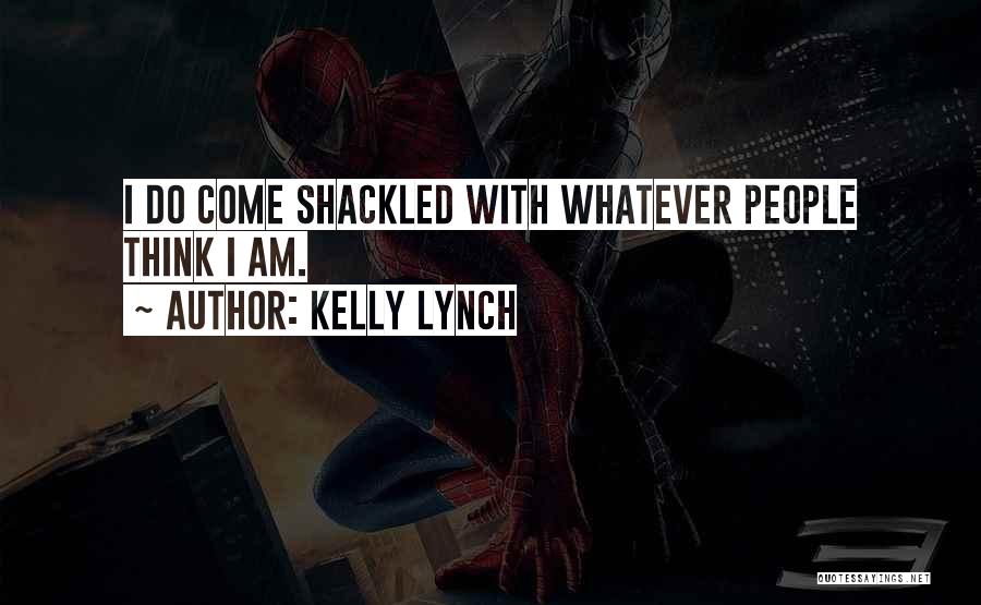 Kelly Lynch Quotes: I Do Come Shackled With Whatever People Think I Am.