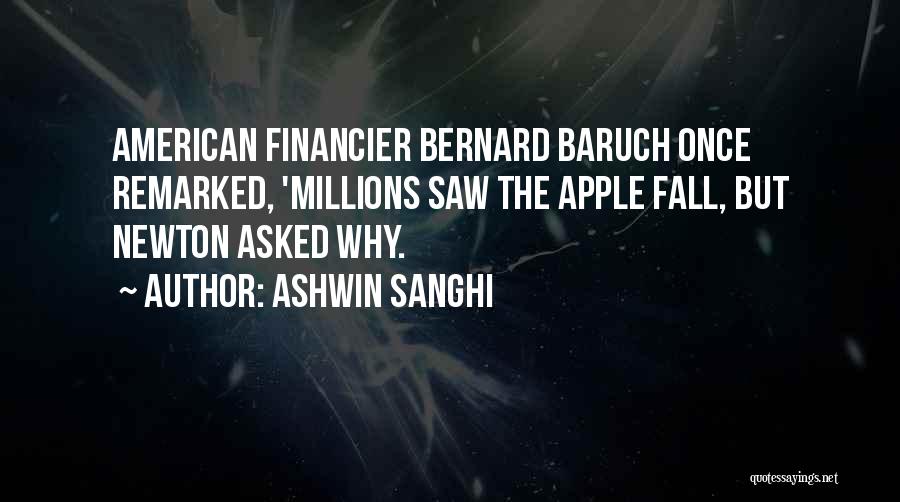 Ashwin Sanghi Quotes: American Financier Bernard Baruch Once Remarked, 'millions Saw The Apple Fall, But Newton Asked Why.