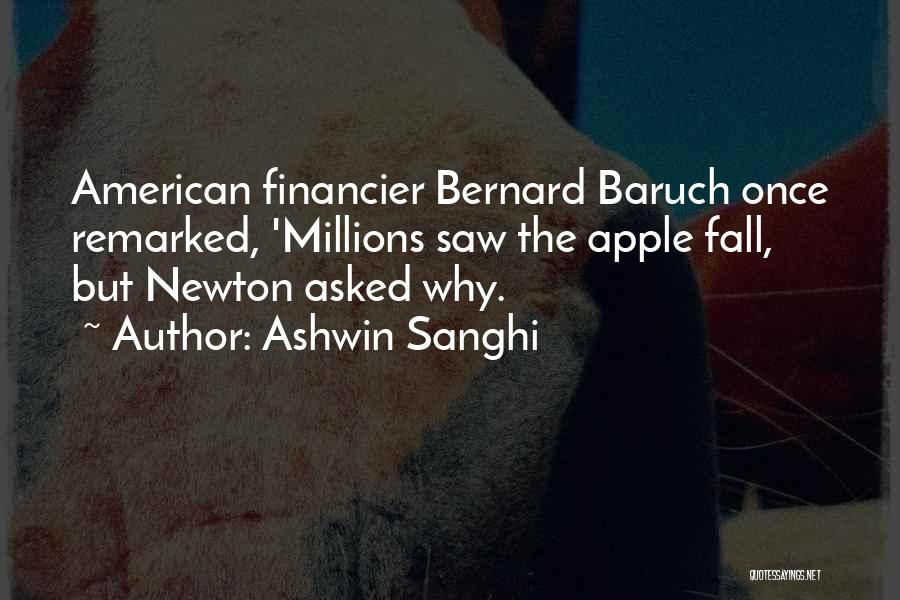Ashwin Sanghi Quotes: American Financier Bernard Baruch Once Remarked, 'millions Saw The Apple Fall, But Newton Asked Why.
