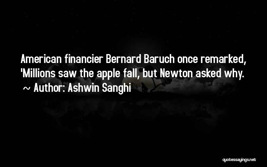 Ashwin Sanghi Quotes: American Financier Bernard Baruch Once Remarked, 'millions Saw The Apple Fall, But Newton Asked Why.