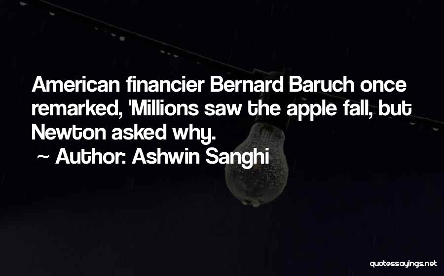 Ashwin Sanghi Quotes: American Financier Bernard Baruch Once Remarked, 'millions Saw The Apple Fall, But Newton Asked Why.