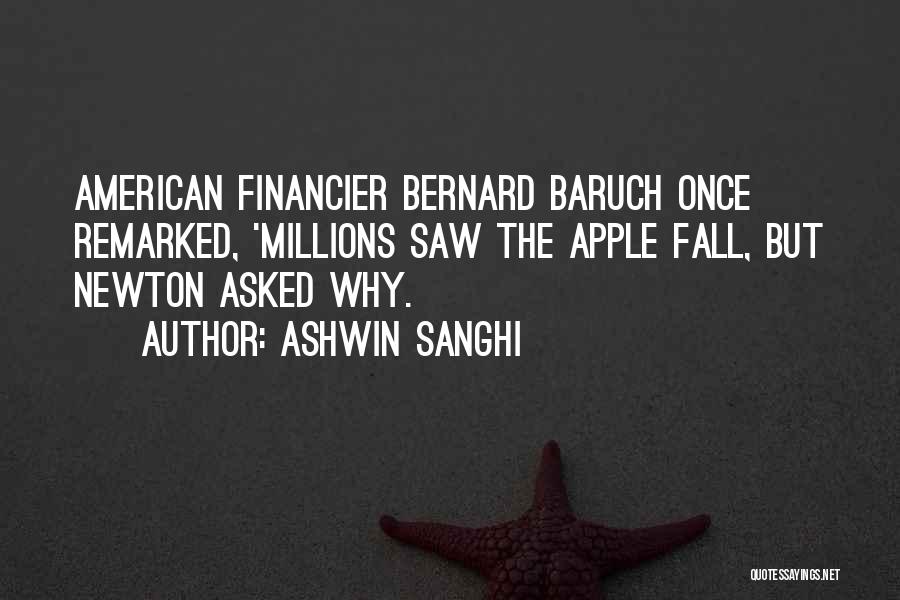 Ashwin Sanghi Quotes: American Financier Bernard Baruch Once Remarked, 'millions Saw The Apple Fall, But Newton Asked Why.