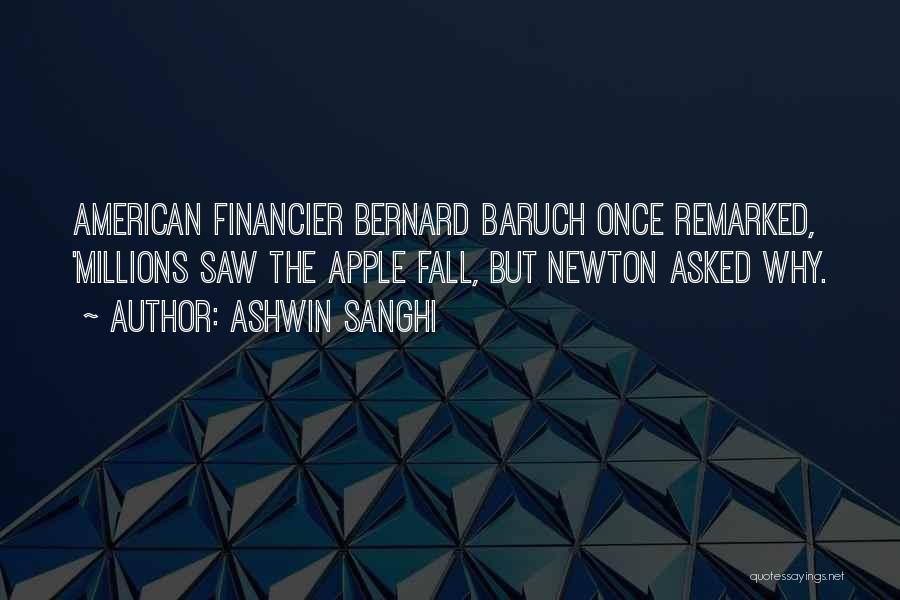 Ashwin Sanghi Quotes: American Financier Bernard Baruch Once Remarked, 'millions Saw The Apple Fall, But Newton Asked Why.